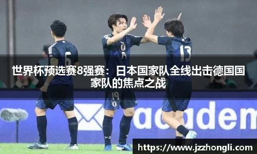 世界杯预选赛8强赛：日本国家队全线出击德国国家队的焦点之战