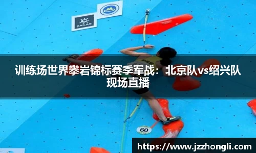 训练场世界攀岩锦标赛季军战：北京队vs绍兴队现场直播